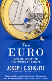 Stiglitz Joseph E.: The Euro. And its Threat to the Future of Europe