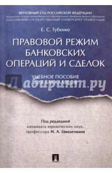 Губенко Елена Сергеевна: Правовой режим банковских операций и сделок. Учебное пособие