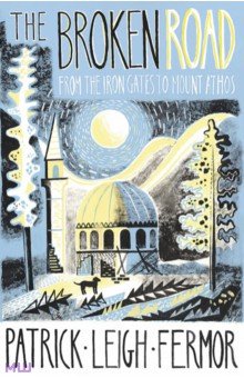 Fermor Patrick Leigh: The Broken Road. From the Iron Gates to Mount Athos