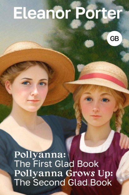 Портер Элинор: Pollyanna: The First Glad Book. Pollyanna Grows Up: The Second Glad Book / Поллианна. Поллианна вырастает
