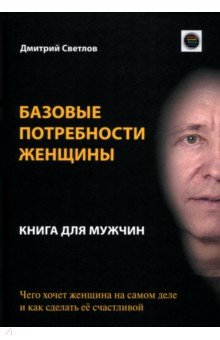 Светлов Дмитрий: Базовые потребности женщины. Книга для мужчин