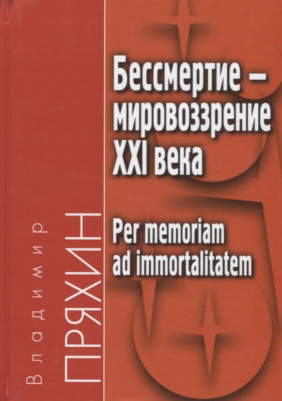 Пряхин Владимир Юрьевич: Бессмертие - мировоззрение ХXI века. Per memoriam ad immortalitatem