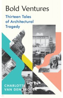 Van den Broeck: Bold Ventures. Thirteen Tales of Architectural Tragedy