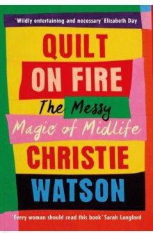 Watson Christie: Quilt on Fire. The Messy Magic of Midlife