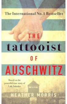 Morris Heather: The Tattooist of Auschwitz