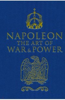 Napoleon: Napoleon. The Art of War and Power
