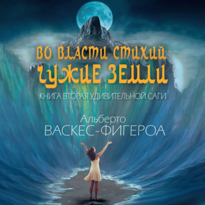 Васкес-Фигероа Альберто: Во власти стихий. Чужие земли