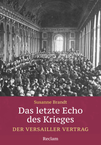 Das letzte Echo des Krieges. Der Versailler Vertrag