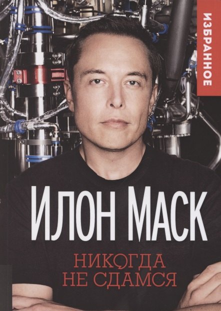 Илон Маск: &quot;Никогда не сдамся&quot;. Избранное