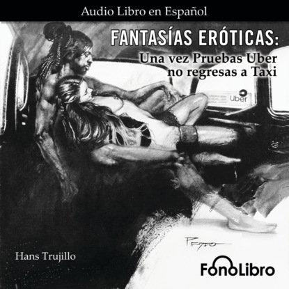 Trujillo Hans: Fantasías Eróticas - Una vez Pruebas Uber no regresas a Taxi (abreviado)