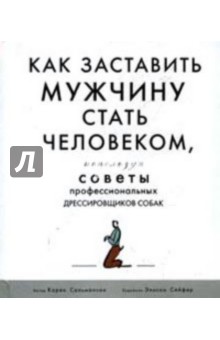 Сальмансон Карен: Как заставить мужчину стать человеком, используя советы профессиональных дрессировщиков собак
