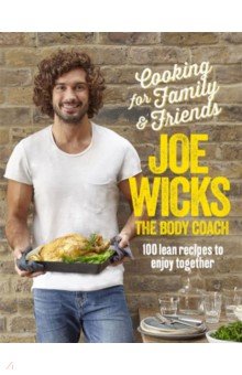 Wicks Joe: Cooking for Family and Friends. 100 Lean Recipes to Enjoy Together