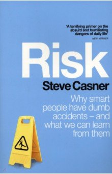 Casner Steve: Risk. Why Smart People Have Dumb Accidents - And What We Can Learn From Them
