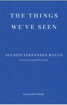 Fernandez Mallo Agustin: The Things We've Seen