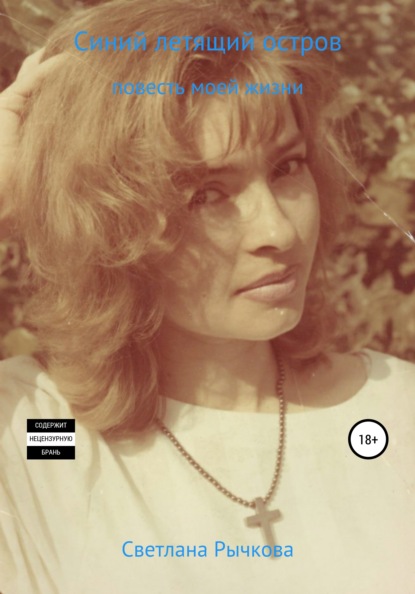 Геннадьевна Светлана Рычкова: Синий летящий остров. Повесть моей жизни