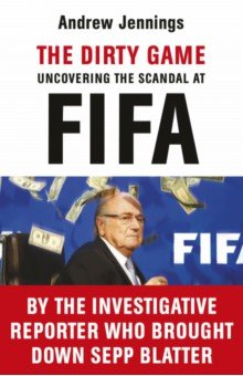 Jennings Andrew: The Dirty Game. Uncovering the Scandal at FIFA