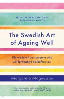 Magnusson Margareta: The Swedish Art of Ageing Well. Life wisdom from someone who will (probably) die before you