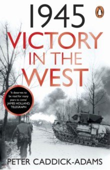 Caddick-Adams Peter: 1945. Victory in the West