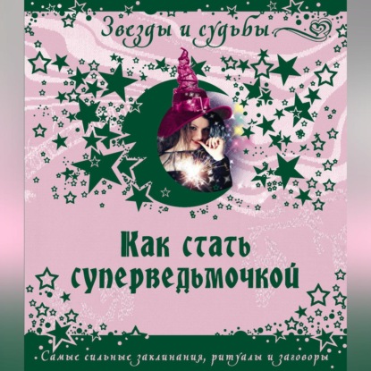 Викторовна Галина Назарова: Как стать суперведьмочкой. Самые сильные заклинания, ритуалы и заговоры