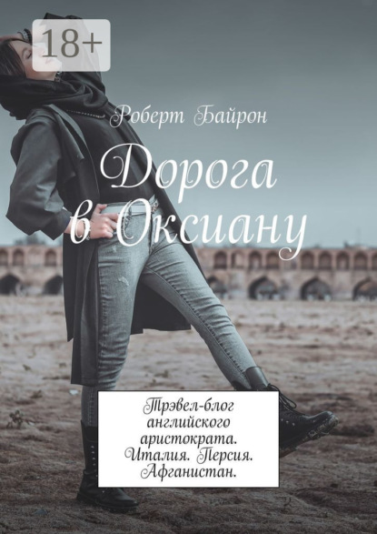 Байрон Роберт: Дорога в Оксиану. Трэвел-блог английского аристократа. Италия. Персия. Афганистан