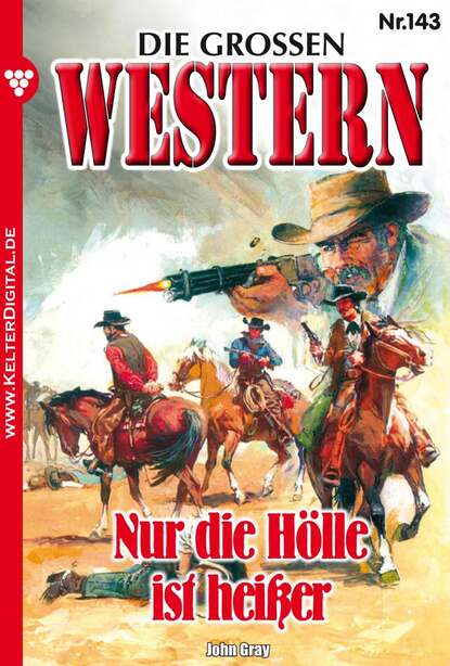 Gray John: Die großen Western 143 - Nur die Hölle ist heißer