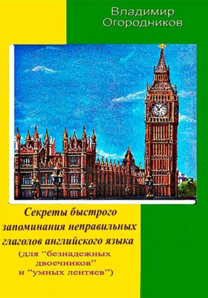 Анатольевич Владимир Огородников: Секреты быстрого запоминания неправильных глаголов английского языка