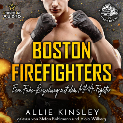 Kinsley Allie: Eine Fake-Beziehung mit dem MMA-Fighter - Boston Firefighters, Band 3 (ungekürzt)