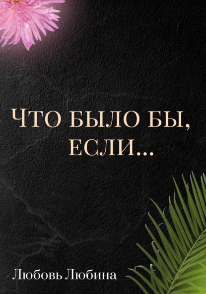 Любина Любовь: Что было бы, если…