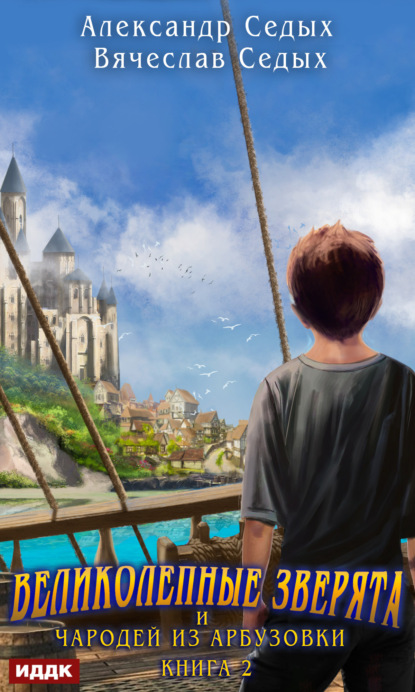Седых Александр: Великолепные зверята и чародей из Арбузовки. Книга 2. Чародей из Арбузовки