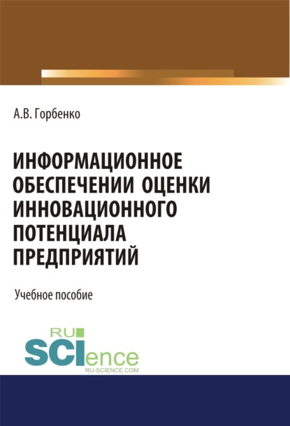 Владимировна Анна Горбенко: Информационное обеспечение оценки инновационного потенциала предприятий. (Бакалавриат). Учебное пособие