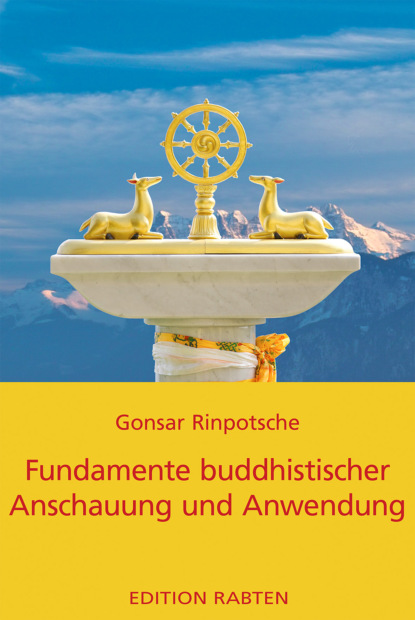 Gonsar Rinpotsche: Fundamente buddhistischer Anschauung und Anwendung