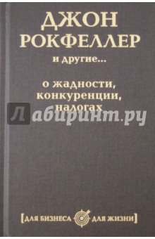 Джон Рокфеллер и другие... о жадности, конкуренции, налогах