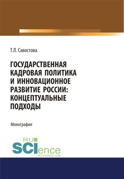 Леонидовна Татьяна Савостова: Государственная кадровая политика и инновационное развитие России: концептуальные подходы. (Аспирантура, Бакалавриат, Магистратура). Монография.