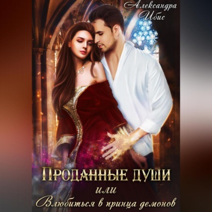 Ибис Александра: Проданные души, или Влюбиться в принца демонов