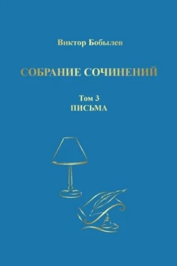 Иванович Бобылев Виктор: Собрание сочинений. Том 3. Письма