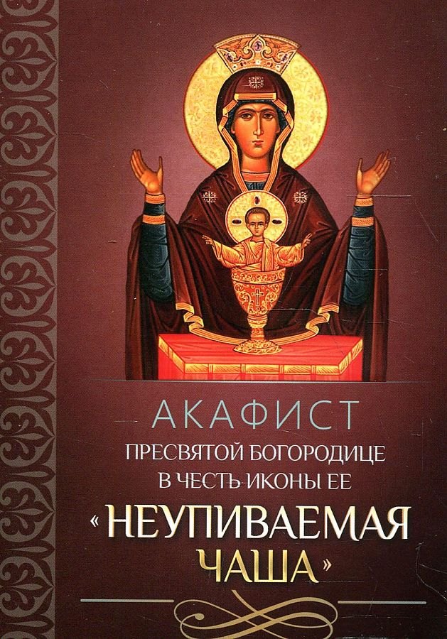 Акафист Пресвятой Богородице в честь иконы Ее &quot;Неупиваемая Чаша&quot;
