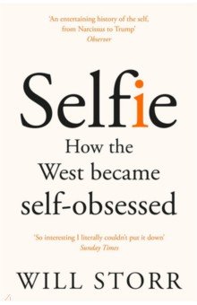 Storr Will: Selfie. How the West Became Self-Obsessed