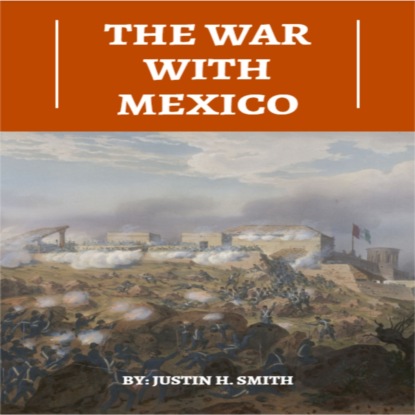 H. Justin Smith: The War With Mexico (Unabridged)
