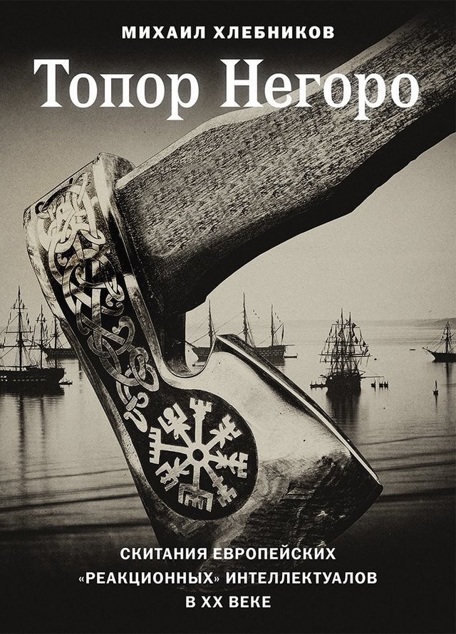 Хлебников Михаил Владимирович: Топор Негоро. Скитания европейских «реакционных» интеллектуалов в XX веке