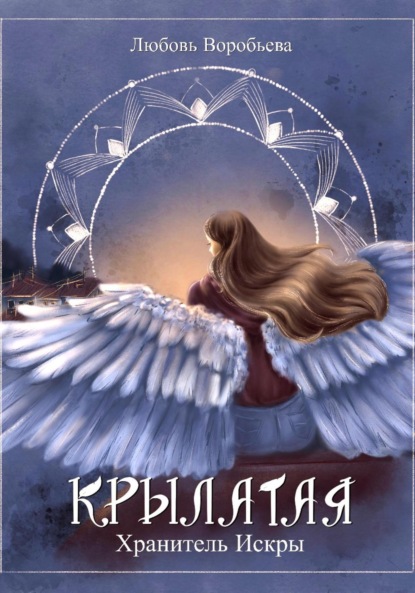 Воробьева Любовь: Крылатая. Хранитель Искры