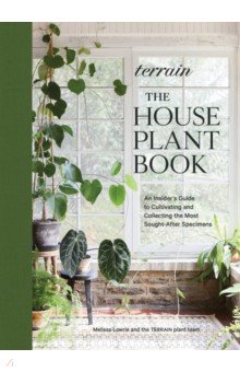 Lowrie Melissa: Terrain. The Houseplant Book. An Insider's Guide to Cultivating and Collecting