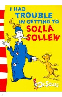 Dr Seuss: I Had Trouble in Getting to Solla Sollew