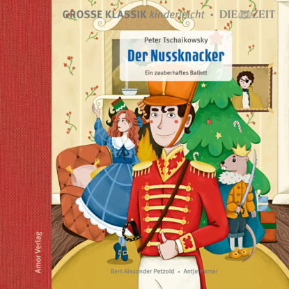 Tschaikowsky Peter: Die ZEIT-Edition - Große Klassik kinderleicht, Der Nussknacker - Ein zauberhaftes Ballett