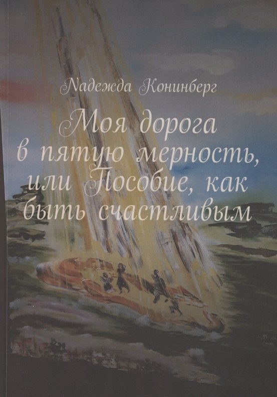 Koнинберг Надежда: Моя дорога в пятую мерность, или Пособие, как быть счастливым