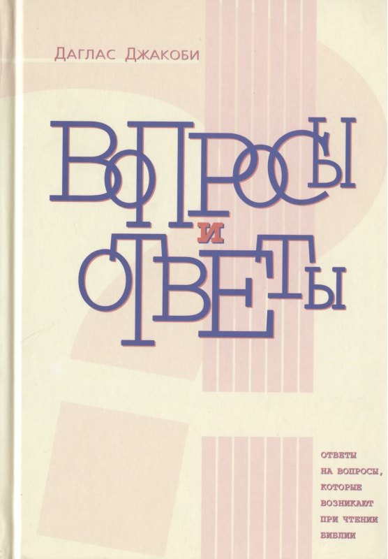 Джакоби Даглас: Вопросы и ответы. Ответы на вопросы, которые возникают при чтении Библии