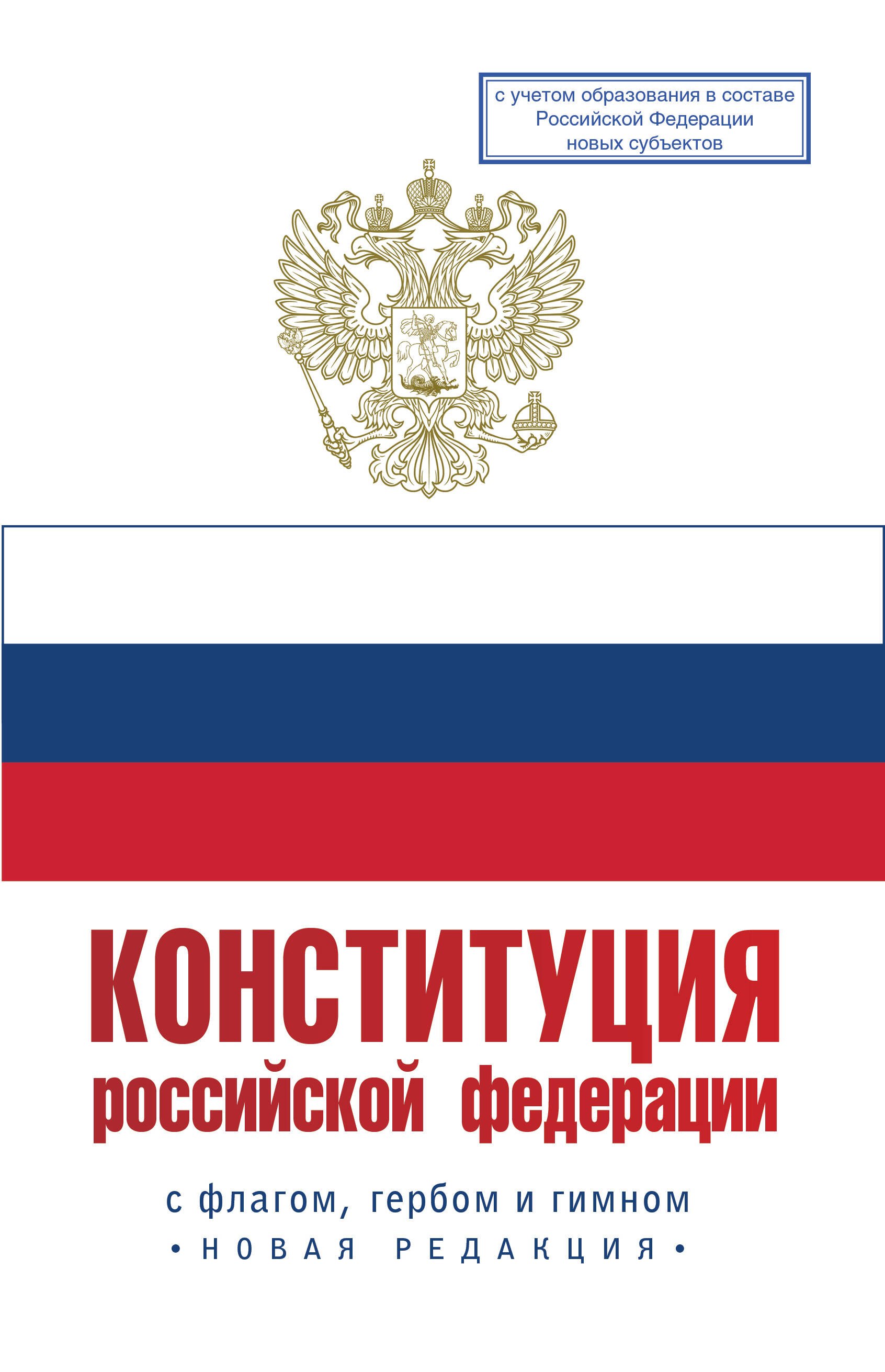 .: Конституция Российской Федерации с флагом, гербом и гимном. Новая редакция. С учетом образования в составе РФ новых субъектов