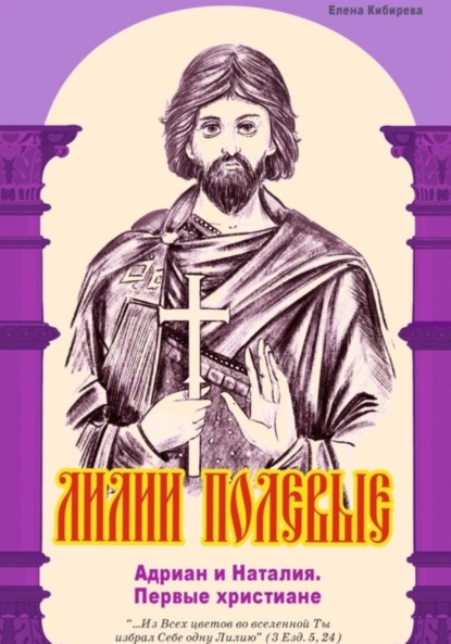 Кибирева Елена: Лилии полевые. Адриан и Наталия. Первые христиане