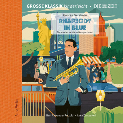 Gershwin George: Die ZEIT-Edition - Große Klassik kinderleicht, Rhapsody in Blue - Ein modernes Musikexperiment