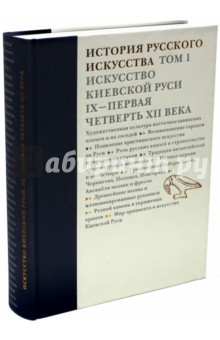 История русского искусства. В 22 томах. Том 1. Искусство Киевской Руси. IX - первая четверть XII в.