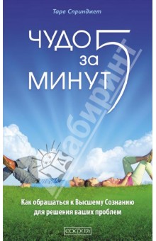 Спринджет Тара: Чудо за пять минут. Как обращаться к Высшему Сознанию для решения ваших проблем